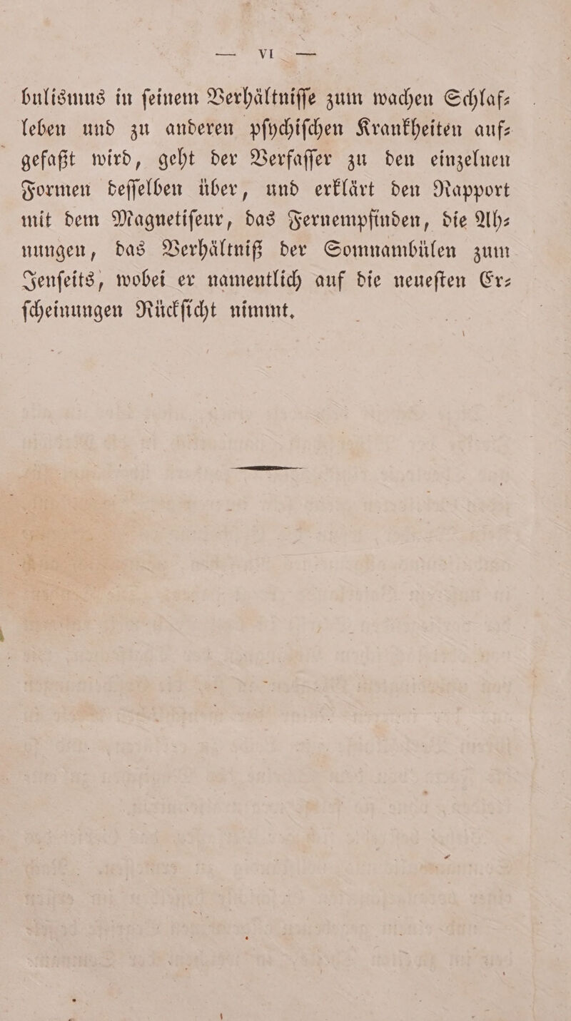 SV Aa bulismus in feinem Verhältniſſe zum wachen Schlaf: leben und zu anderen pfochifchen Krankheiten auf: gefaßt wird, geht der Verfaſſer zu den einzelnen Formen deſſelben über, und erklärt den Rapport mit dem Magnetiſeur, das Fernempfinden, die Ah— nungen, das Verhältniß der Somnambülen zum Jenſeits, wobei er namentlich auf die neueſten Er— ſcheinungen Rückſicht nimmt.