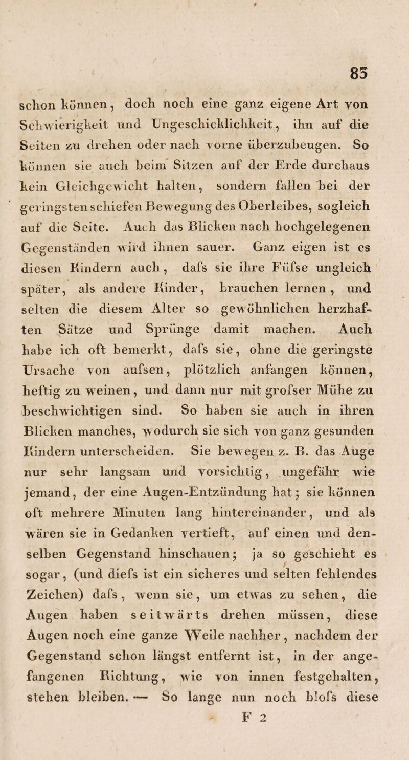 lebt er in seinem Häuslichen, an der Seite einer beson¬ ders liebenswürdigen Frau, ungefähr so, wie ich mir die Lebensart der alten, patriarchalischen Arzte denke. Er hat ein Stück Land oder Feld ganz in der Nahe der Stadt, welches er von Zeit zu Zeit mit eigenen Händen bearbeitet, und wodurch er eine Abwechselung und Auffrischung in sein trocknes praktisches Leben hin einbringt, welche ihm so wohl bekömmt, und die ich allen geplagten praktischen & «• Ärzten wohl w ünsehen möchte. Unser Abschied w ar herzlich, und Schmidts Andenken wird immer als . ein liebliches Blümchen in meinem Lebensgarten prangen. — Hier m'ufs ich ein paar Bemerkungen einschalten. Wir haben eine Menge von Schriften über die Pflich¬ ten, welche der Arzt feinen Kranken, oder seinem Publikum überhaupt, schuldig ist; aber noch existirt, meines Wissens, kein einziges vollständiges, freyes und kräftiges Wort, wodurch das Publikum mit seiner Schuldigkeit, d. h. mit den vielen Pflichten bekannt gemacht wird, die es seinen Ärzten schuldig ist. . Hat denn etw a nur das Publikum seine Rechte und seine Befugnisse, und der Arzt schlechterdings keine? Findet, wie sonst in allen Regionen des bürger_ lieben Lebens, nur auf dem Standpunkte des Arztes durchaus kein Wecliselverbältnifs, kein Austauschen und Umtauschen, kein Geben und Empfangen Statt? Ist von allen Classen in der Welt nur die einzige Classe der Ärzte, zur ewigen Entbehrung, Entsagung^ Resignation, zu Selbstverläugnungen aller Art, zum