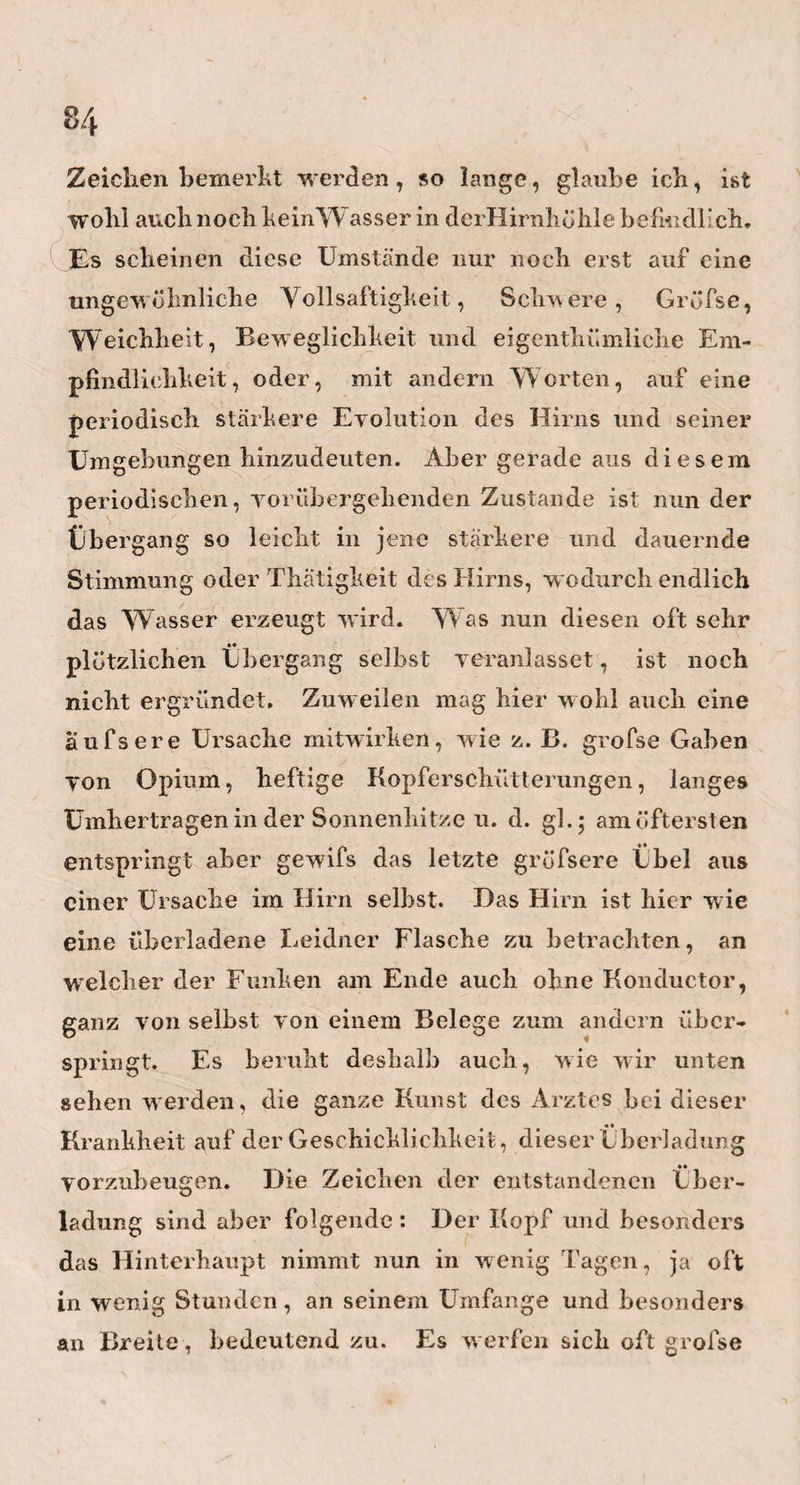 I 9 / durch die praktische Anwendung besserer Grundsätze und Regeln der Agrikultur, wohlthätig auf die übrigen Landbauer einwirken, und auf diesem Wege, gemein¬ schaftlich mit dem Pfarrer, zur Ausrottung von manchen verjährten Yorurtheilen beitragen. Er wird auch durch sein beständiges Hinsehen und Achthaben auf diesen seinen Nahrungszweig, von so vielen, körper- und geisttödtenden Vergnügungen des puren Städters abgezogen , und mehr auf das stille Beobach¬ ten der Natur, diese Quelle aller guten Arzneiwissen¬ schaft, hingeleitet werden. Er wird endlich in der Nothwendigkeit, sein Land zu bauen, nicht nur die Erholung selbst von seinen übrigen ernstem Beschäf¬ tigungen, sondern auch, was um der unbescheidenen, niemals zu befriedigende^ Kranken willen so gut ist, die Entschuldigung, die Rechtfertigung zur Erholung finden. Denn wer darf es jetzt dem Doctor übel nehmen , wenn er denselben nun nicht immer und immer zu Hause an seinem Studirtische findet, sondern ihn auch einmal auf dem Felde aufsuchen mufs, unter den Wurzeln, Kräutern und Blumen, die derselbe so wohlthätig zum Besten der Menschen anwendet. Zu allem diesen hommt nun noch eine Beobachtung, welche ich auf meiner ganzen Reise so wiederholt gemacht habe. Es ist mir nämlich kein einziger Arzt oder Chirurg vorgekommen, der nicht durch seinen, neben der Praxis getriebenen, kleinern oder gröfsern ALandbau, zu einem gewissen, l>ei andern Ärzten seltenem Grade von Wohlhabenheit und Sorgenlosig- keit gediehen wräre. Das alte Spruchwort: Dat Gale- \