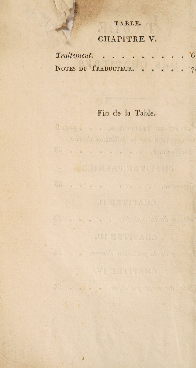 CHAPITRE V. Traitement.6 Notes du Traducteur.'7 Fin de la Table. \ l