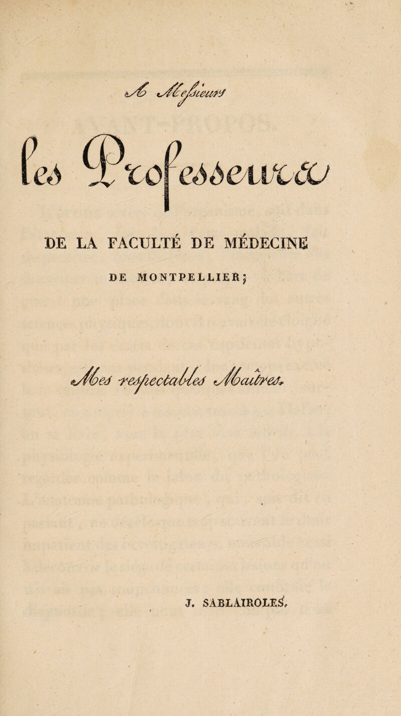 DE LA FACULTÉ DE MÉDECINE DE MONTPELLIER; J. SABLAIROLES,