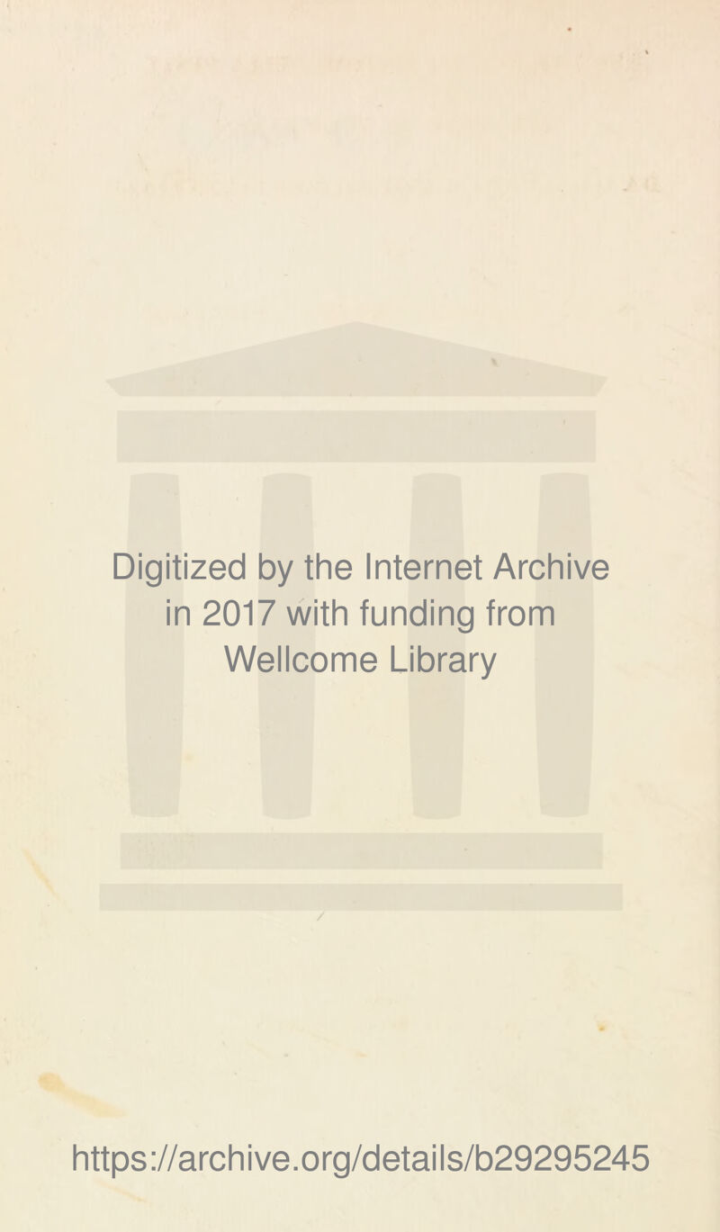 Digitized by thè Internet Archive in 2017 with funding from Wellcome Library / https://archive.org/details/b29295245