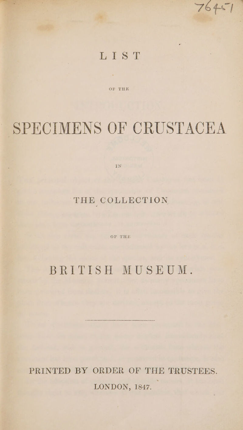 OF THE SPECIMENS OF CRUSTACKA THE COLLECTION BRITISH MUSEUM. PRINTED BY ORDER OF THE TRUSTEES. LONDON, 1847.