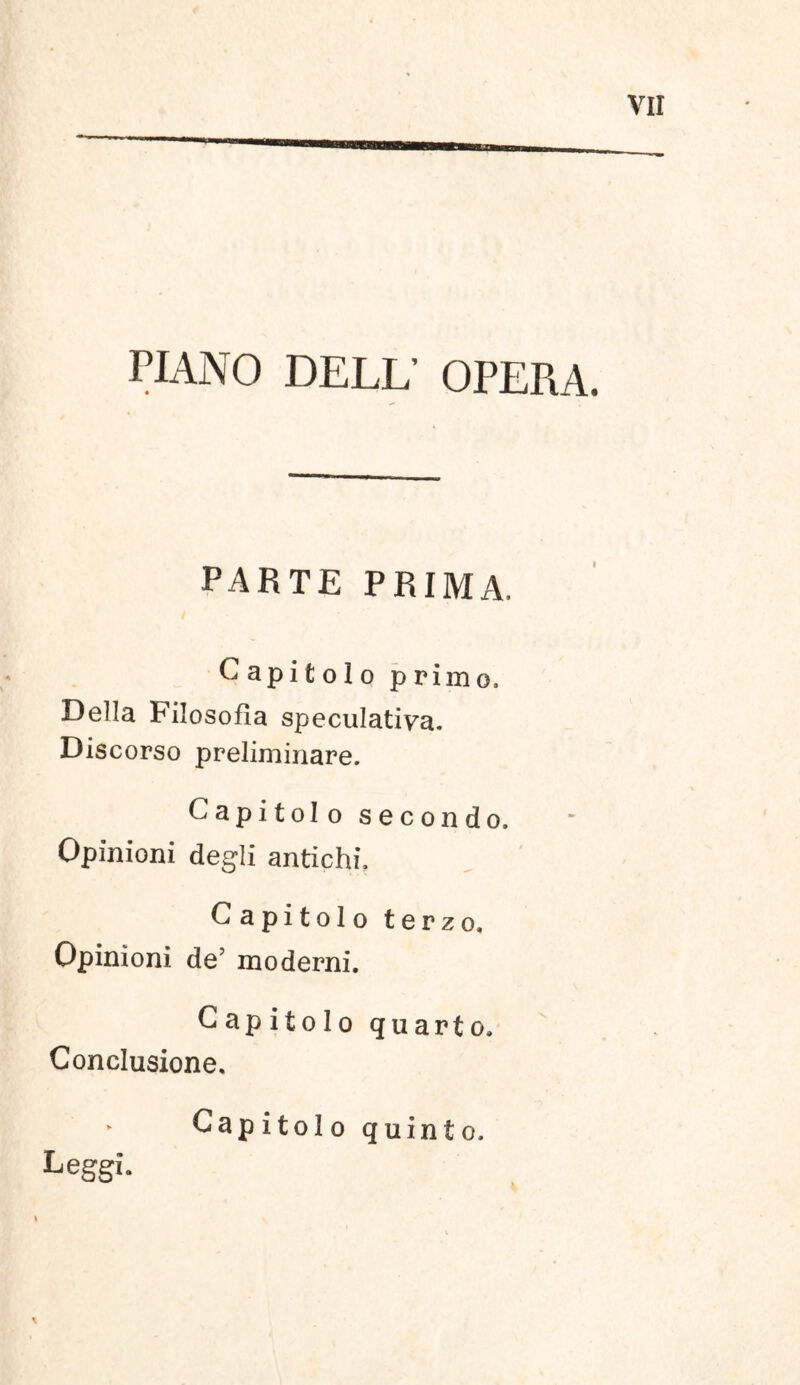 PIANO DELL’ OPERA. PARTE PRIMA, Capitolo primo, Delia Filosofia speculativa. Discorso preliminare. Capitolo secondo. Opinioni degli antichi, Capitolo terzo. Opinioni de' moderni. Capitolo quarto. Conclusione. Capitolo quinto, Leggi.