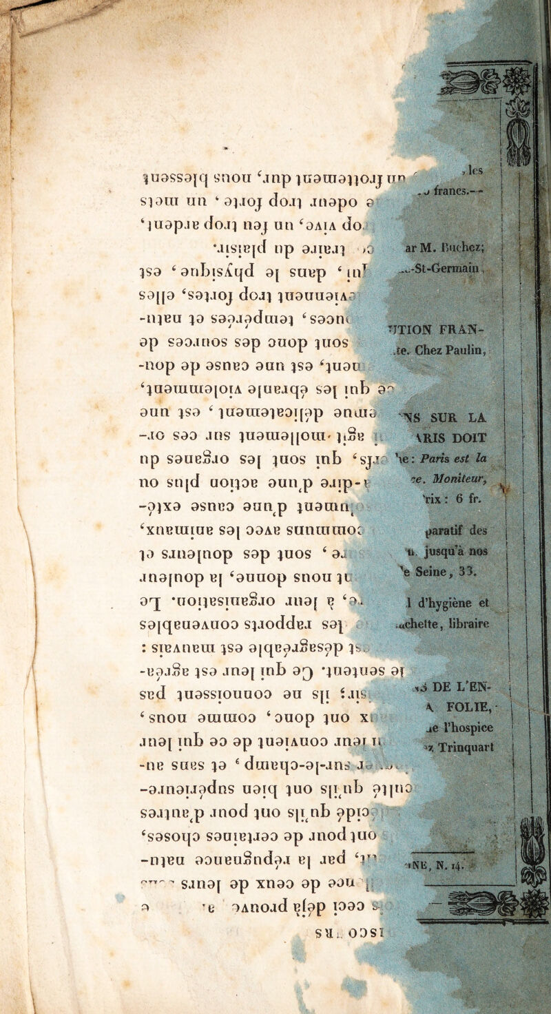 r \ , v» francs.- arM. Bachez; ^o-St-Germain, % 7JTION FRAN- .te. Chez Paulin, ^U3SS9[q ynou ^mp ^uaaianoJj Siam Till ‘ a^JOJ <^oji Jtiapo 9 . ‘luapjB doj] naj uii ^daia doj ; •aisii?|d np ajiuj] >0 Isa ‘ ard^isAqd a| su«p ‘ inT sa[[a Sa^joj doj:| ^uaimaiAa -nipu ^a saajaduiai Saonc ap sao.inos sap ouop ^uos -nop ap astiBO aun jsa ^^uao ‘iaaTuuta[oiA a{UBjqa sa[ inb aun ;sa ‘ luauiaieoqap anuia ^UR LA -JO sao JUS ^uama|[oui'it§H ii vris doit np saueSjO Saj :jUOS mb ‘SJ.I9 he: Pam erf /a no stqd uopoB aun^p aaip-i Moniteur, -a}xa asneo aunp juamn^ > xiiBiuiuB sa| oaAB sunraraoc la sjna[nop sap juos ‘ aj jnafnop B| ‘auuop snou 'rix: 6 fr. t>aralif des iL jusqu’a nos Seine, 33. Hi aq; *uoiiBsniB§JO jna[ b ‘a sa[qeuaAuoo s^joddpj sap : siBAUBUi ^sa ajqcaaSBsap is. -Baj§B isa jnaj mb aQ ‘luaiuas ai SBd luassiouuoo an sp ^ ^ snou aiuuioa ‘ouop ^uo xn juaj inb ao ap luaiAuoo jnar ii “UB sues ja ‘ duiBqo-aj-jns Jc# ^ -ajnauadns uaiq luo spptb aipio saaiiiB^p jnod luo sp^nb apio: ‘sasoqo sauiBiJao ap Jiiodiuo -niBu aouBuSnda.1 Bj JBd ‘p^ sjna[ ap xnao ap aou q, a ’B oAnoad sjap loao s R i. 0 0 s 1 d’hygiene et .ttchelte, libraire Hi DE L’EN- \ FOLIE, je rhospice >z Trinquart o; t-r-;.