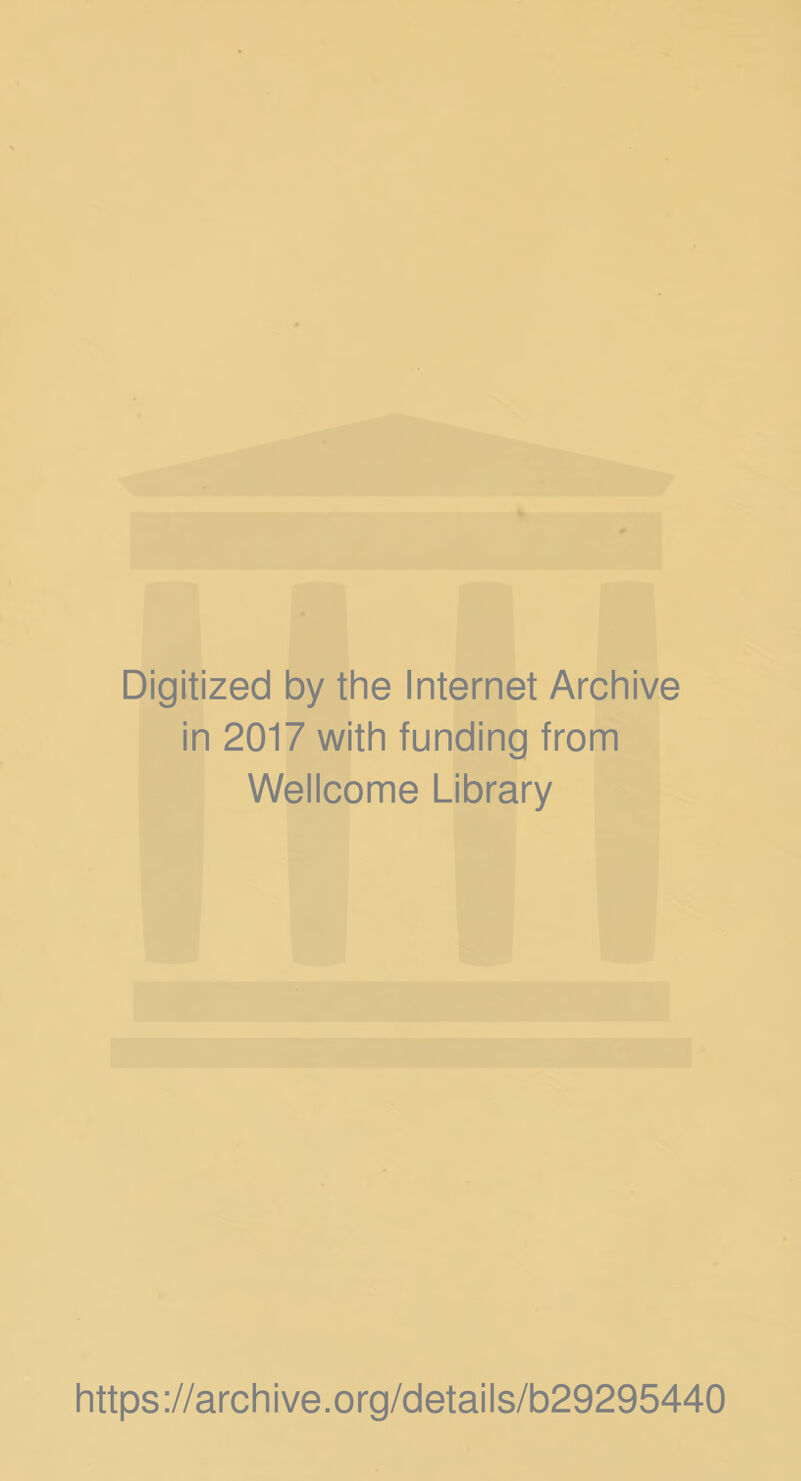 Digitized by the Internet Archive in 2017 with funding from Wellcome Library https://archive.org/details/b29295440