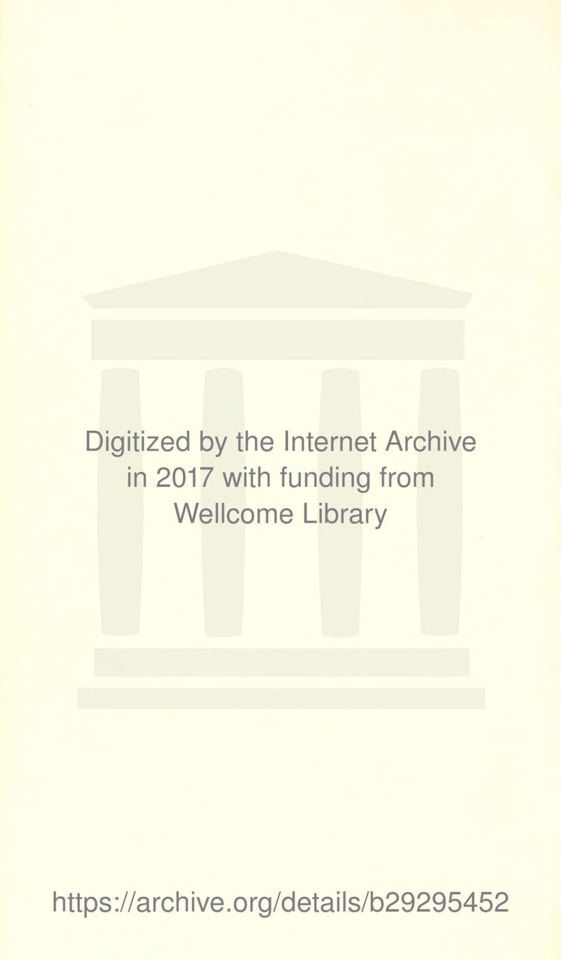 Digitized by the Internet Archive in 2017 with funding from Wellcome Library https://archive.org/details/b29295452