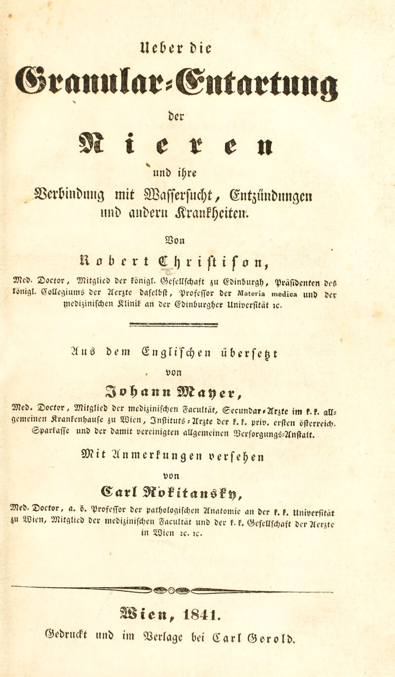 liefe er Me ©r atmlar * (gtifartmtg bcr i t e ( j » unb ifyre Sßerfemfeimej mit SBafferjucfet, CEntytnbnngen unfe anfeern JlraiiFfeeitcn. S3on Hubert € I) v i )'t i f 0 n, 2J?ct>. 2>oc{or, WitglicB Der föni^r. ©efetfföaft ju ©SinSurgf), «präfiöcnfen Se§ fönigl. (SotfegiumS Ser IFerjte £>nfeI6fl, 'ProfefTof 6er Matoria modic« wnS Ser tneBijinifcijen ÄliniF an Ser @Bin&urg&er Uniuerfität jc. 2tu ö b e in 211 g I ff dj e 11 ü b e r f e £ t . von S»fe<ntn Wlafytv, 5J?eö. Secfer, OTifgtieB Ser ttie£>tjinifcfjen SJncnltäf, ®ccunBar*2fr,jFe im f. t. alf; gemeinen ÄranFenl>aufe ju Wien, 3nRitu(^2fräte Der F.F. prjn. erffen öfferreirt? ©paefaiie unB Ser B«mit vereinigten allgemeinen ?3evforgung3=2fnfiatt. SD? 11 21 n m c r f u n g e n verfemen von (£at( Wo'titandfy, OTe&. Socfor, a. 5. profefTor Ser paf^oFogifdjen 2fnafomie an Ser f. F. Uniöerfifdt ju Wien, WifglieO Ser mcSijinifdien Sacultdt uns Ser F. f. ©efeUfdjaft Ser Jferjfe in Wien rc. ic. 3§tcn, 1841. ©ebrueft unb im Vertage bei Gar! ©crolb.
