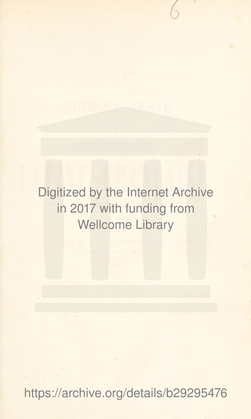 Digitized by the Internet Archive in 2017 with funding from Wellcome Library https://archive.org/details/b29295476