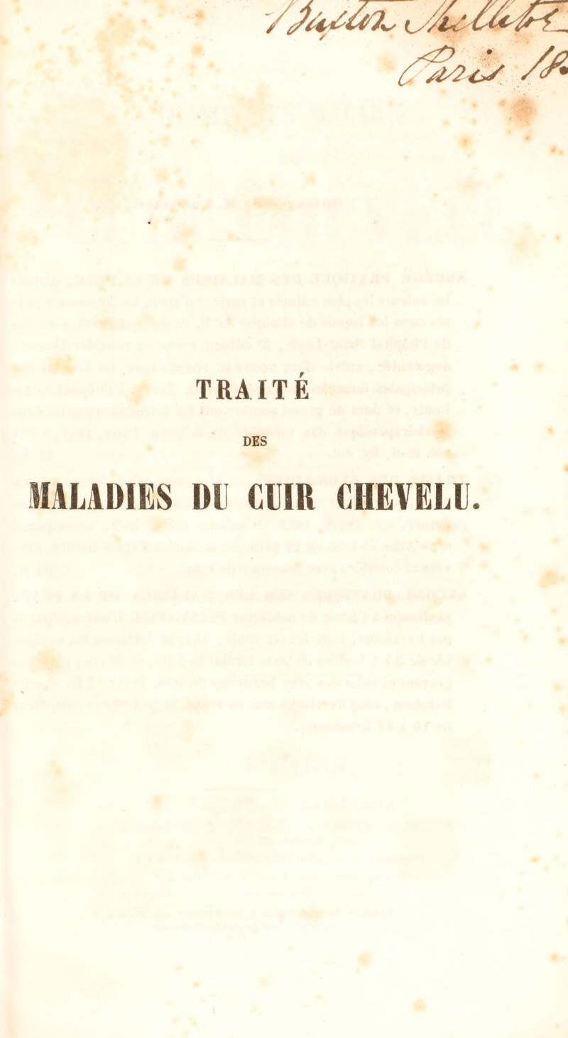 TRAITE DES MALADIES Dl CUIR EHEVELll.