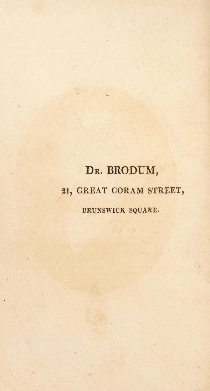 Dr. BRODUM, 21, GREAT CORAM STREET BRUNSWICK SQUARE.