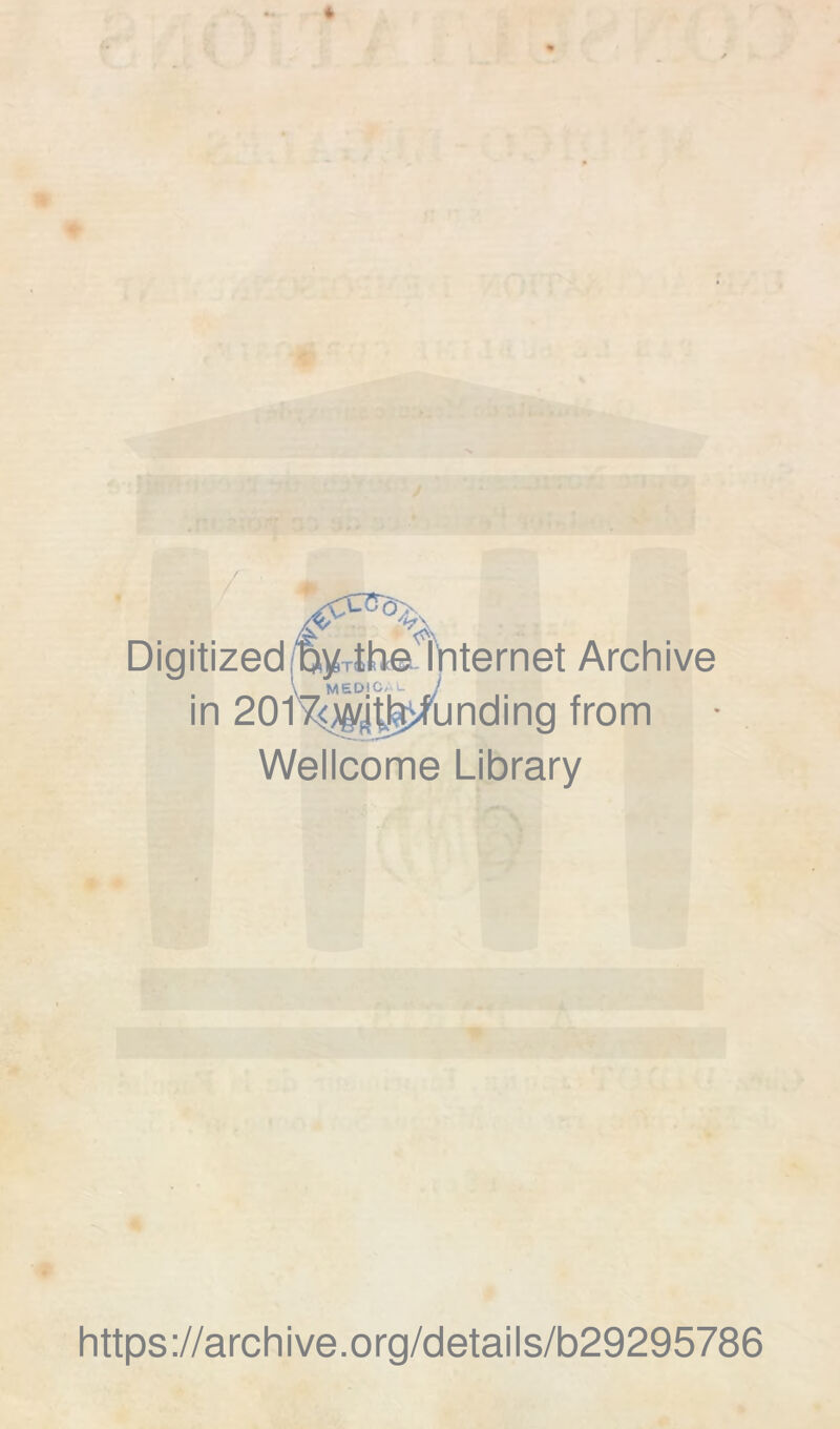 Digitized/DyTthe. Internet Archive \ MEDICAu j in 20lK^j^unding from Wellcome Library https://archive.org/details/b29295786