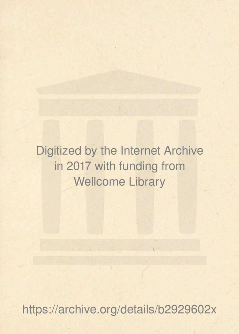 Digitized by the Internet Archive in 2017 with funding from Wellcome Library i https://archive.org/details/b2929602x