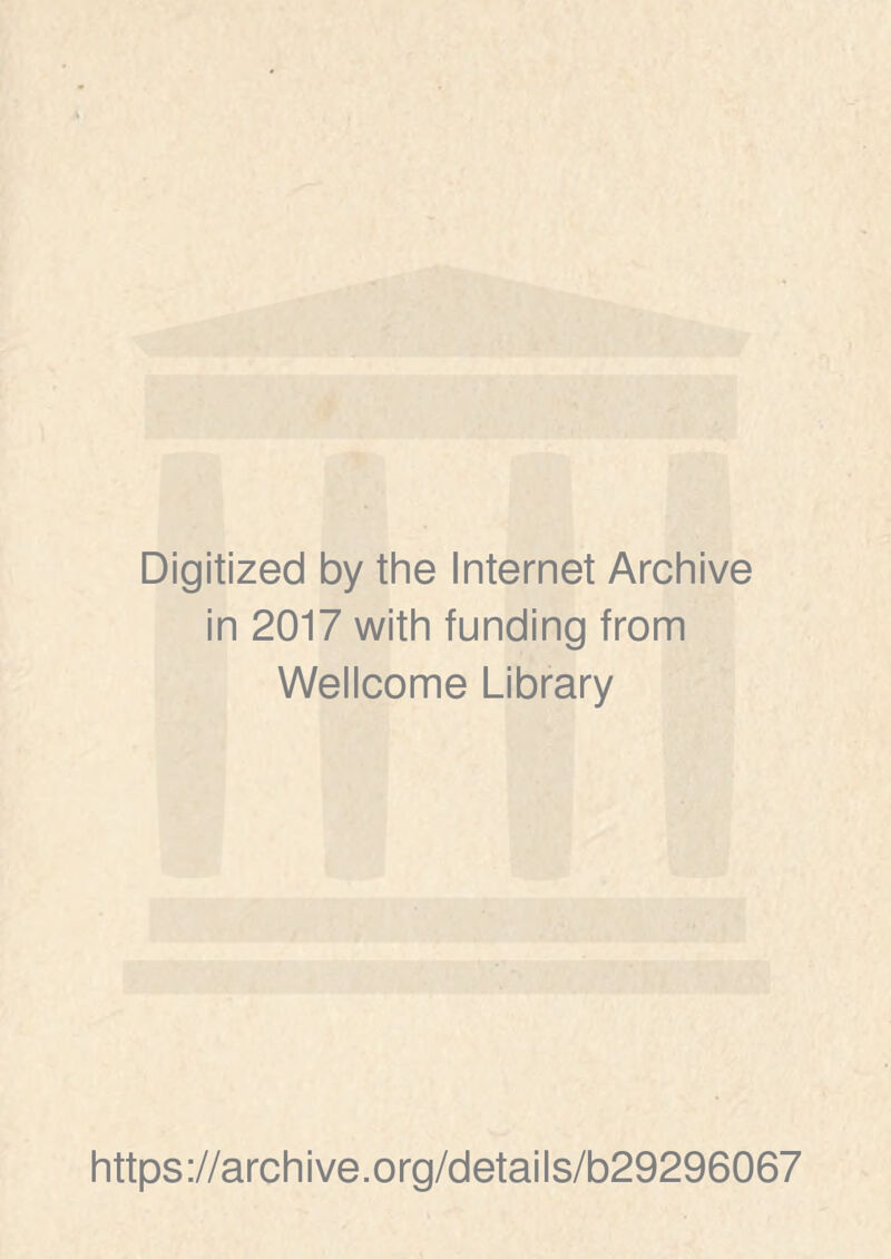 Digitized by the Internet Archive in 2017 with funding from Wellcome Library https://archive.org/details/b29296067