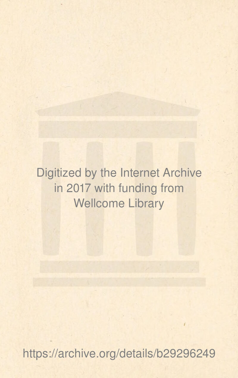 Digitized by the Internet Archive in 2017 with funding from Wellcome Library i https://archive.org/details/b29296249