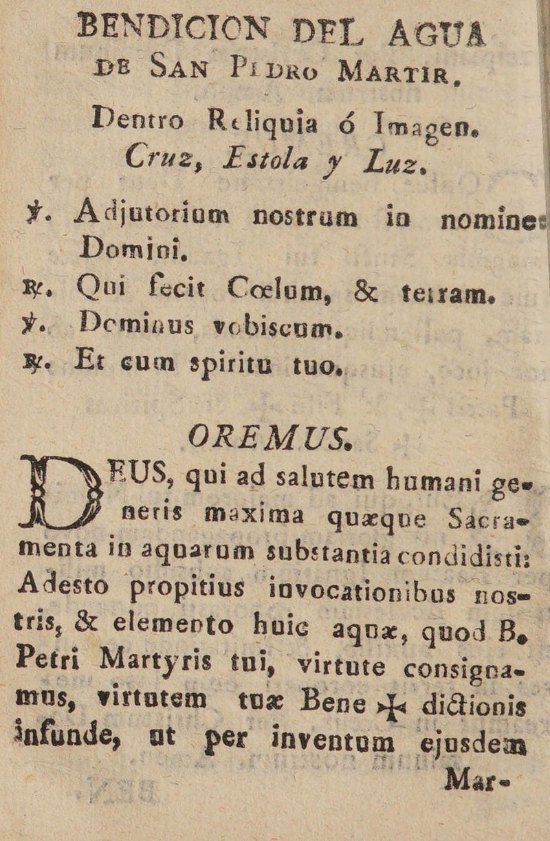 DE San Pi Dro MARTIR, Dentro Reliquia ó Imagen. Cruz, Estola y Luz, Domini, E. Qui fecit Coelum, S- teiram. Y... Demiaus vobiscom, 3. Et cum spiritu tuo, OREMUS, menta ln aquarom substantia condidistiz tris, £ elemento huic aque, quod Ba infunde, ut per inventom ejusdem Mar