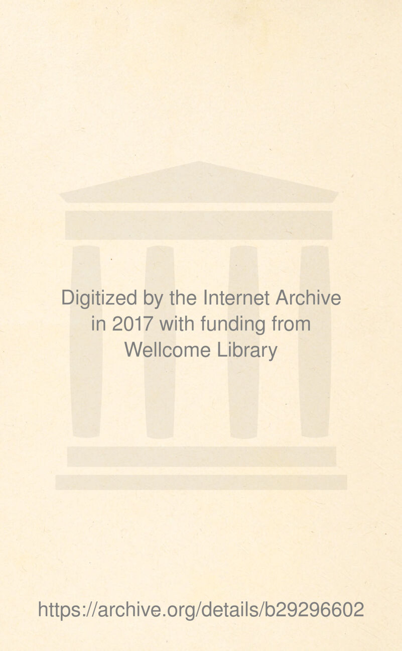 \ Digitized by the Internet Archive in 2017 with funding from Wellcome Library https://archive.org/details/b29296602