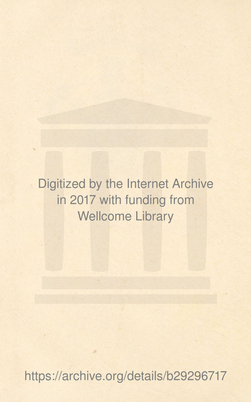 Digitized by the Internet Archive in 2017 with funding from Wellcome Library https://archive.org/details/b29296717