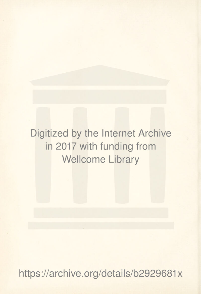 Digitized by the Internet Archive in 2017 with funding from Wellcome Library https://archive.org/details/b2929681x