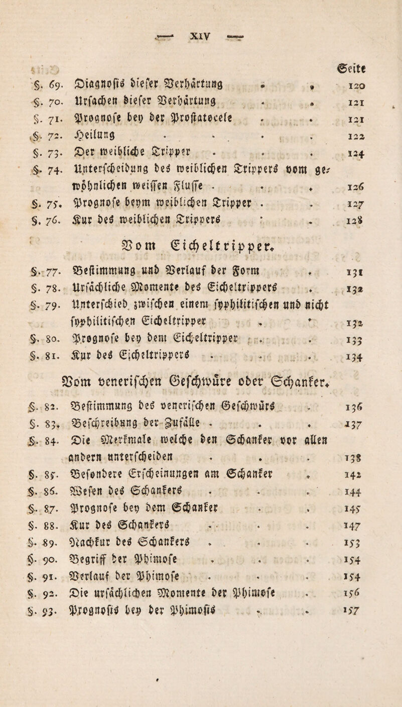 4 k' j j ©eite §. 69. £)iögnoft$ tiefer Verhärtung 9 120 §. 70. Urfac&en tiefer Verhärtung & 121 §. 71. fjrognofe bet; ber $ro|htece(« • 121 ,§. 72. Reifung . . * 122 §. 75. £>er ttmbliebe Tripper §. 74. Unterfebeibung beS nmblicben &ripper$ • aont ge/ 124 tppbnUc&en föetffen ftlujje . ♦ 126 §. 7$, D3rognofe bepm raeiblicb^n gripper . -# 127 §, 76. Äur be$ rceibltcben Srrippcrö • 128 V0nt €i$el£nppet% §. 77. Veßimmung unb VerißUf ber gorm ♦ 131 §. 78. ttrfacbücbe Moment« beö ©icbeltripperS §. 79. tlrrterfdueb snsifcben einem fppl)iiitifc|en . ♦ «nb nisbt 132 fP£&Üttifd[>ei? ©icbeltripper ♦ 132 §. so. ^rognofe bet; beni Cid^eltripper • 153 §. 81. Äur be$ £icf)eItripper* Vom öenerifdjen 0efd)tbure ober 0d;anfer* 134 §. 82. Veftimmung bet? *enetif<$e.it ®efd)nwr$ 136 §. 85. Vefcbmbnng ber gufalle . §. 84. JDie Sftertmate meiste ben ©panier ♦ »er «Üen J37 entern unter fdjeiben 13S §. 8$r. Vefonbere €rf$etnu.ngetj am ©chßnfer 142 §. 86. sföefen be$ ©cbanferS 144 §.. 87. $rognofe bet) bem ©ebanfer I4> §. 88. $ur beö ©d?ßn!er$ 147 &. .89. Vßcbfur beä ©(öan£er$ 1S1 §. 90. begriff ber ^bmtofe 154 §. 91. Verlauf ber flJbtmofe 194 §. 92. £>ie urfaebiteben Momente ber iPbimefe 156 S|. 93- be# ber «> '57
