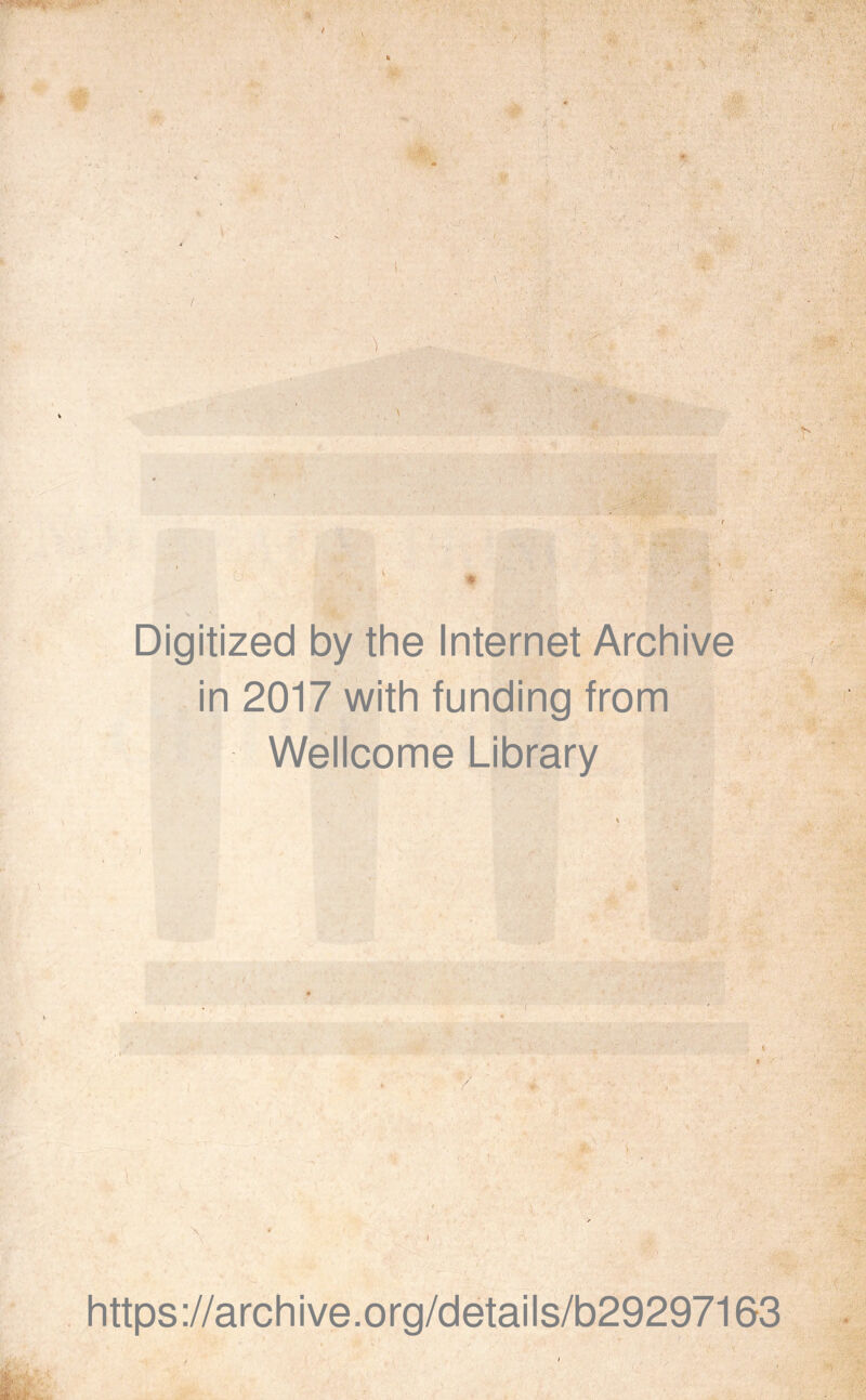 Digitized by the Internet Archive in 2017 with funding from Wellcome Library https ://arch i ve. org/detai Is/b29297163