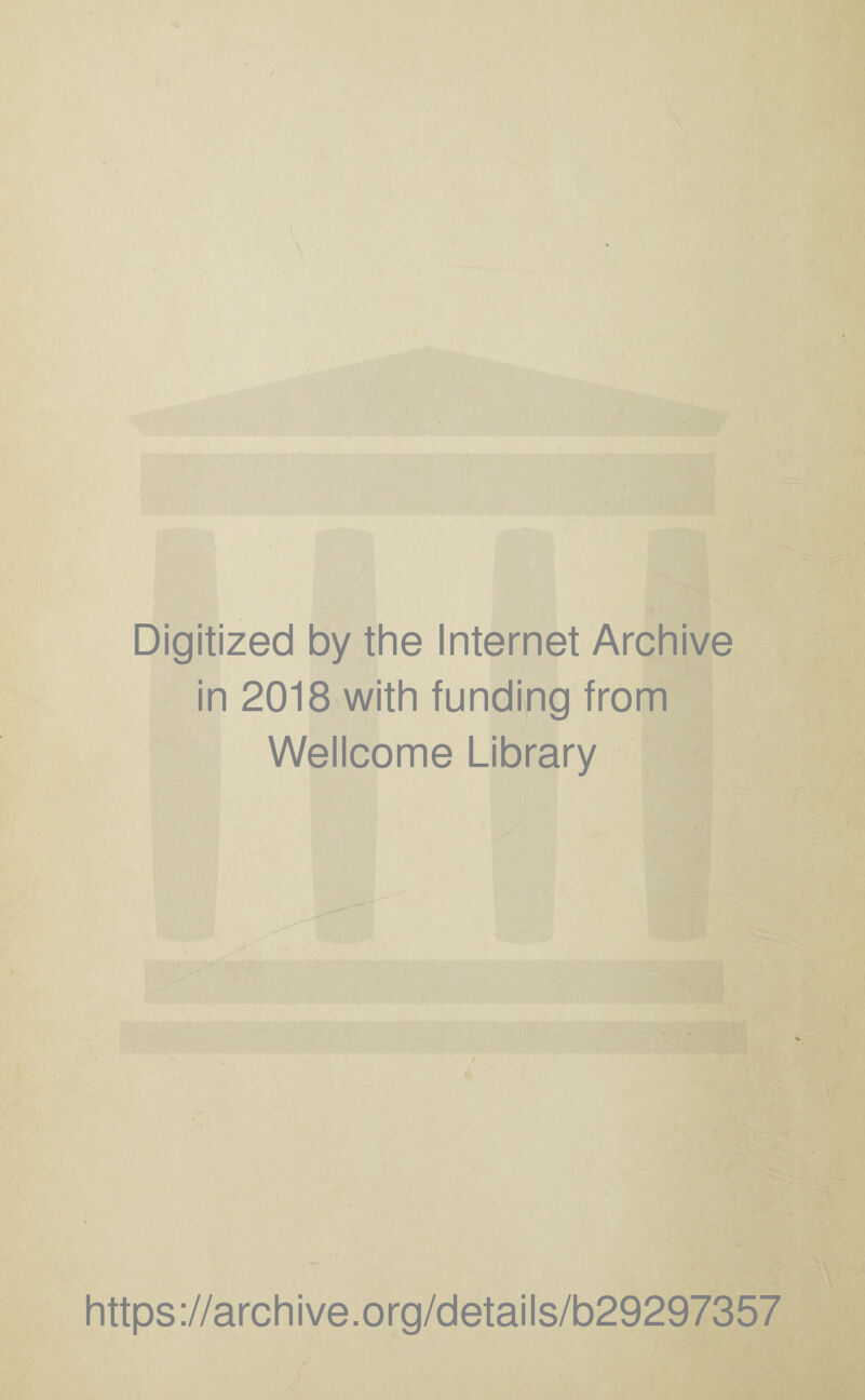 Digitized by the Internet Archive in 2018 with funding from Wellcome Library ■ https://archive.org/details/b29297357