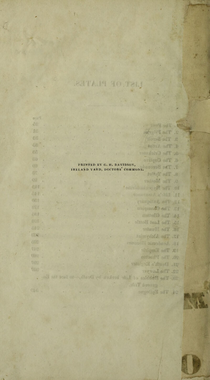 i r .(;j» ) oJT .u Jj PRINTKD BY C,. H. DAVIDSON', IRELAND YARD, DOCTORS* COMMONS.