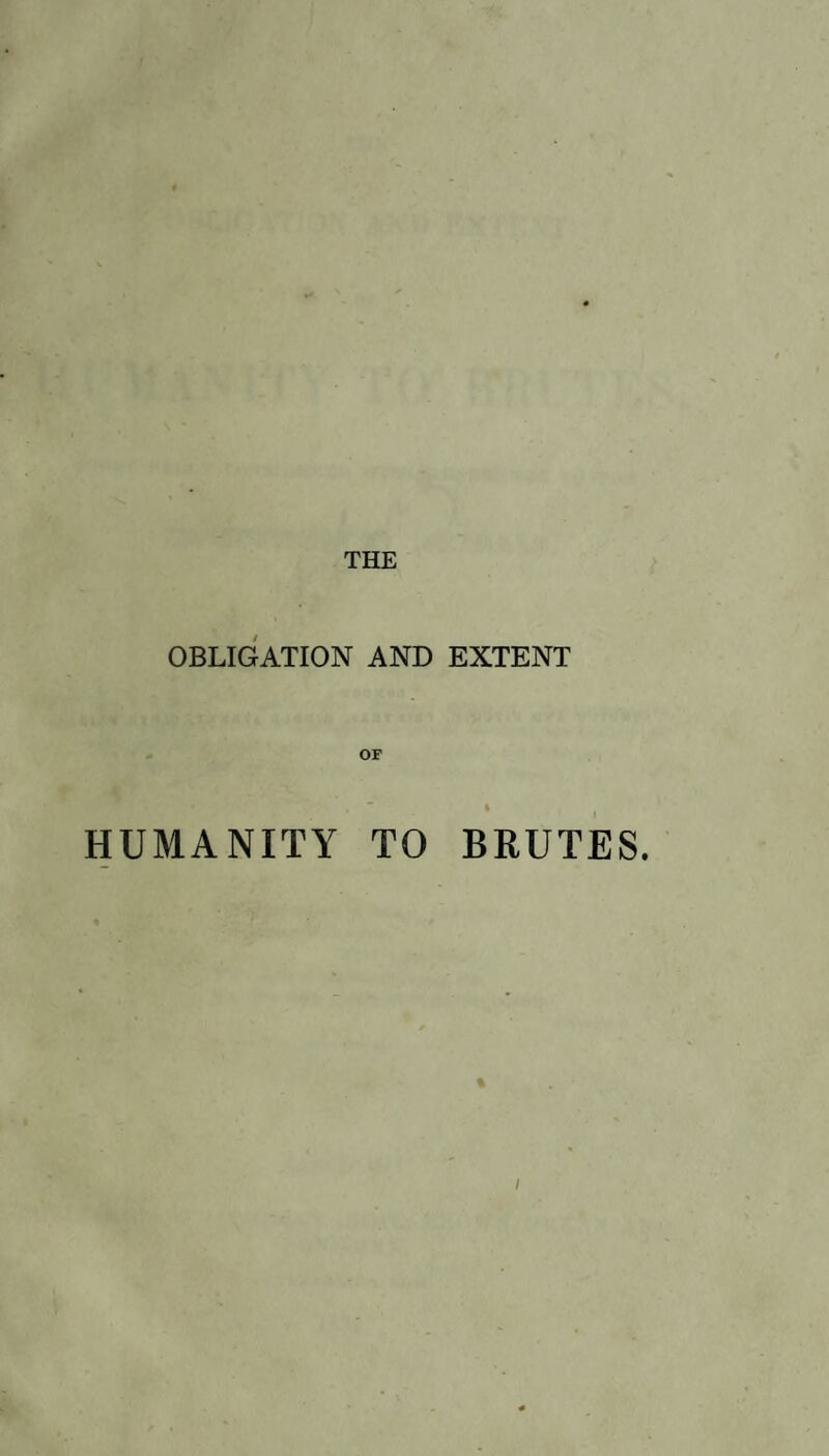 THE OBLIGATION AND EXTENT HUMANITY TO BRUTES. /