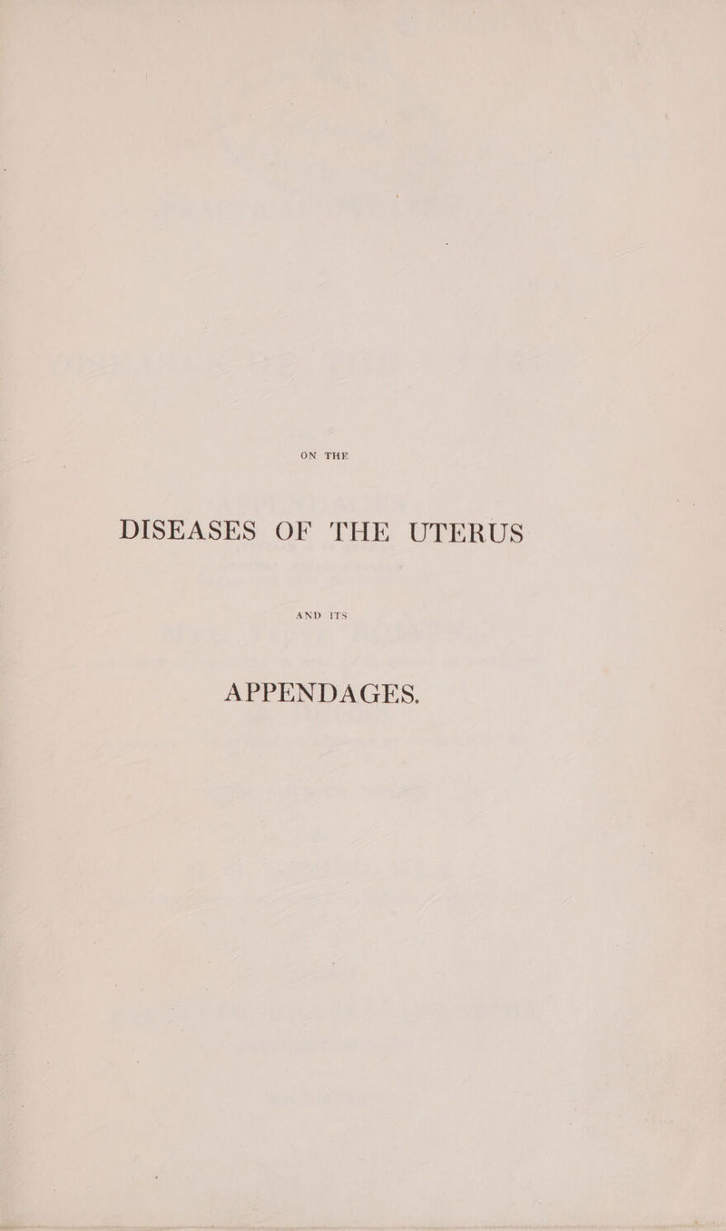 ON THE DISEASES OF THE UTERUS AND ITS APPENDAGES.