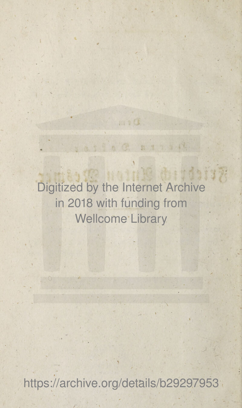 s '■ ■ '• A Digitized by the Internet Archive ' 1 in 2018 with funding from Wellcome Library : (, 0 \ \ J % https://archive.org/details/b29297953 r.