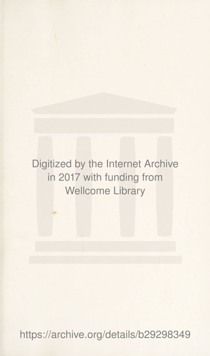 Digitized by the Internet Archive in 2017 with funding from Wellcome Library https ://arch i ve. o rg/detai Is/b29298349