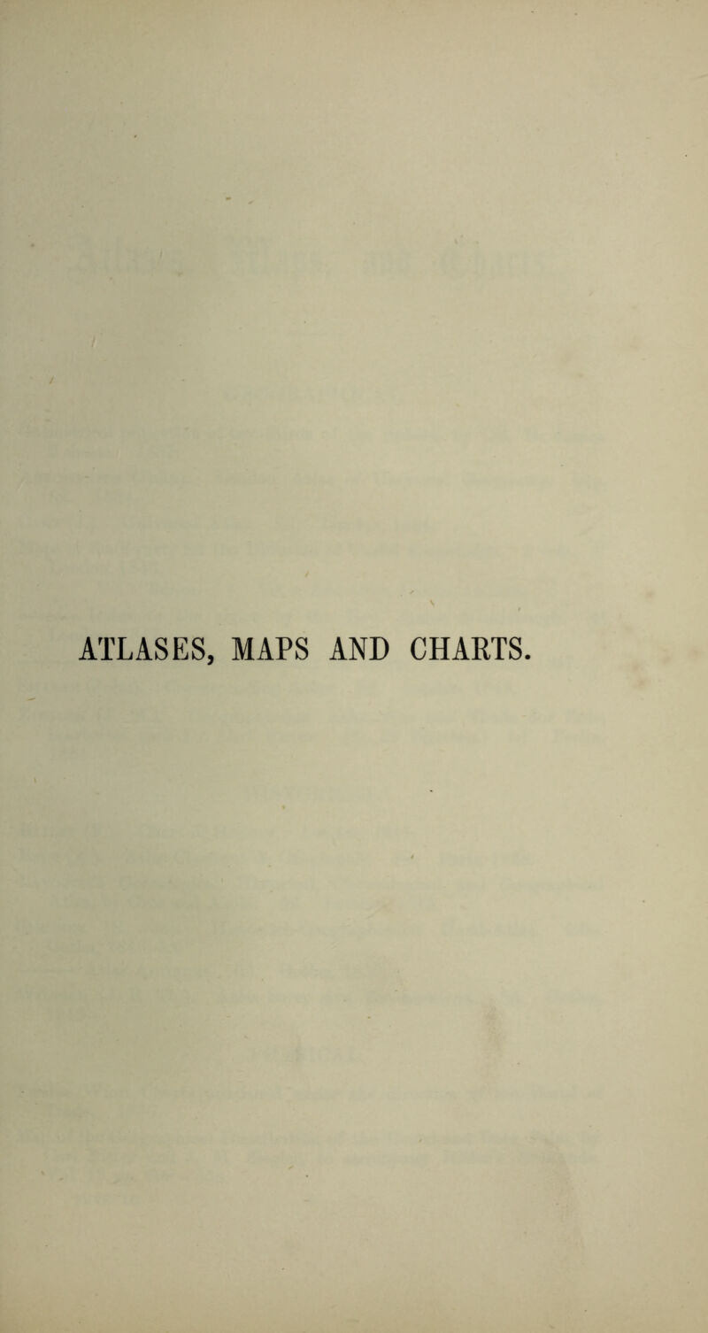 ATLASES, MAPS AND CHARTS.