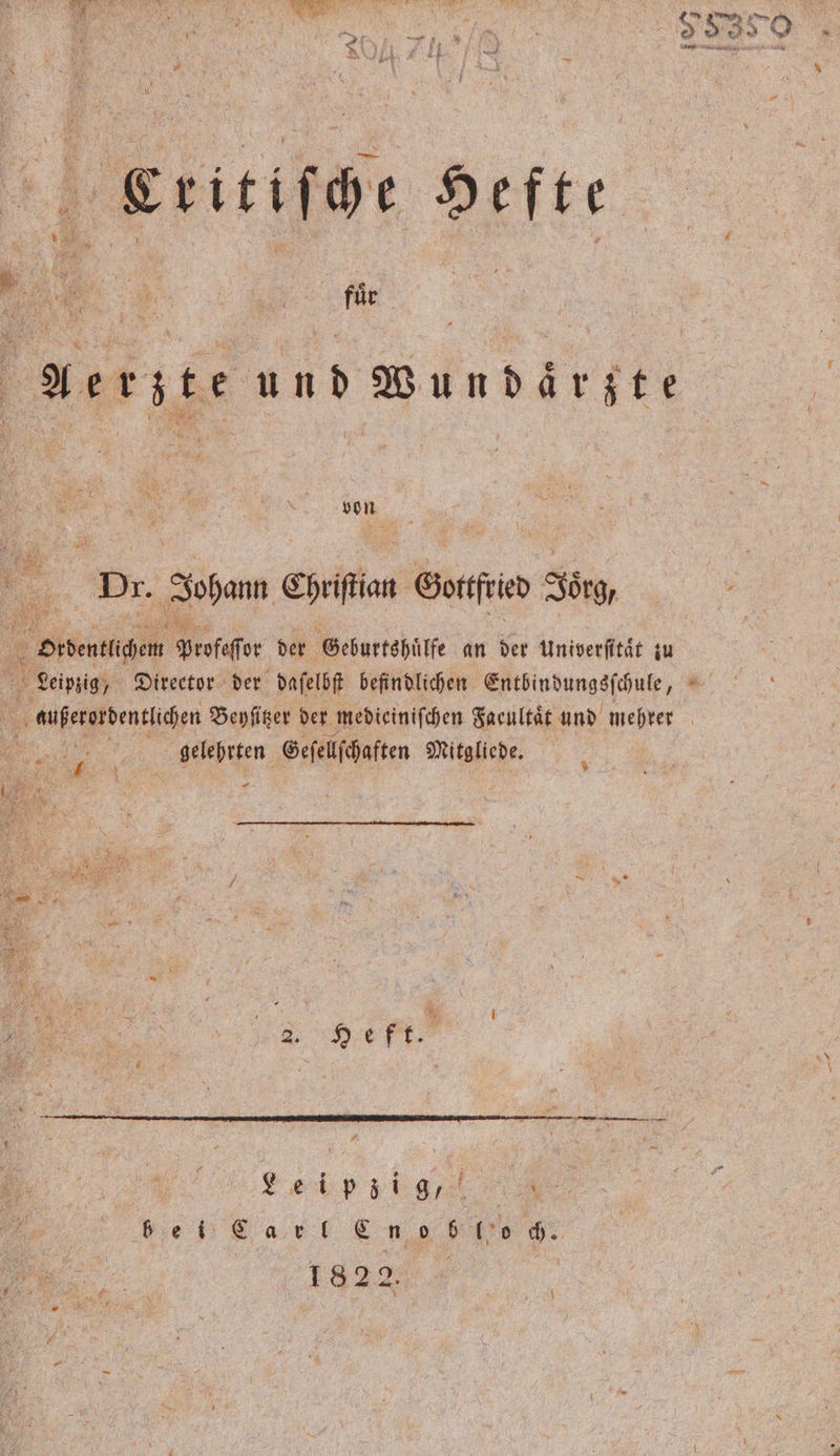 Critiſche Hefte Aer te u nd Wun daͤrzte Dr. Zohan Chriſtian Sorfrie Jorg, Didentlihen Profeſſor der Geburtshülfe an der Univerfität iu dußerordentlchen Beyſitzer der medieiniſchen Facultaͤt und mehrer | | gelehrten Geſellſchaften Mitgliede. — 2: 9:6 ft. Leib ig, bei ar en d e 1822 8 f
