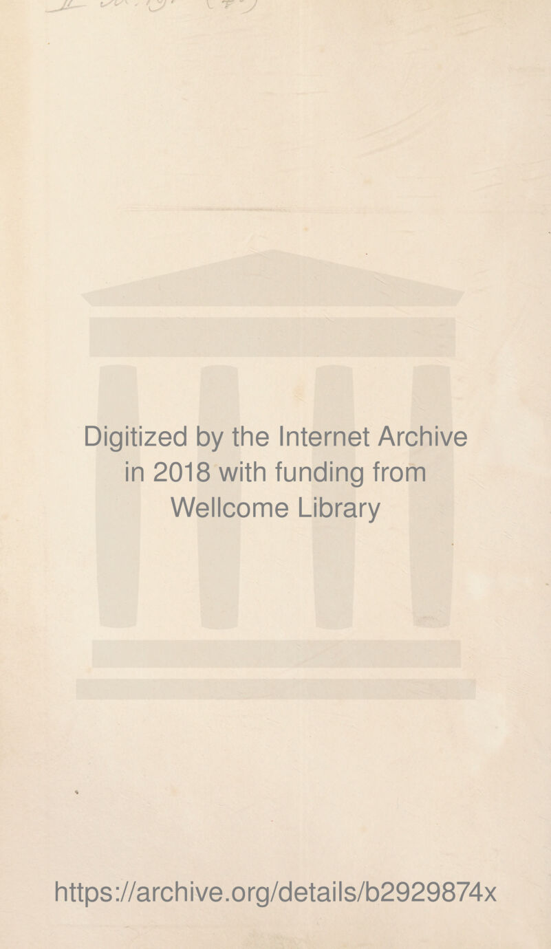 Digitized by the Internet Archive in 2018 with funding from Wellcome Library L ^ v-' ^ : -.. • https://archive.org/details/b2929874x