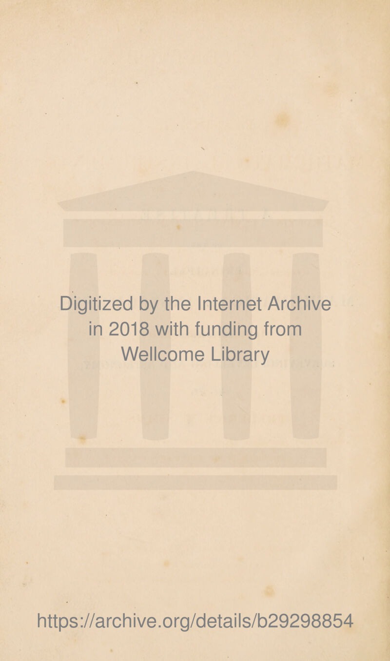 Digitized by the Internet Archive in 2018 with funding from Wellcome Library f https://archive.org/details/b29298854