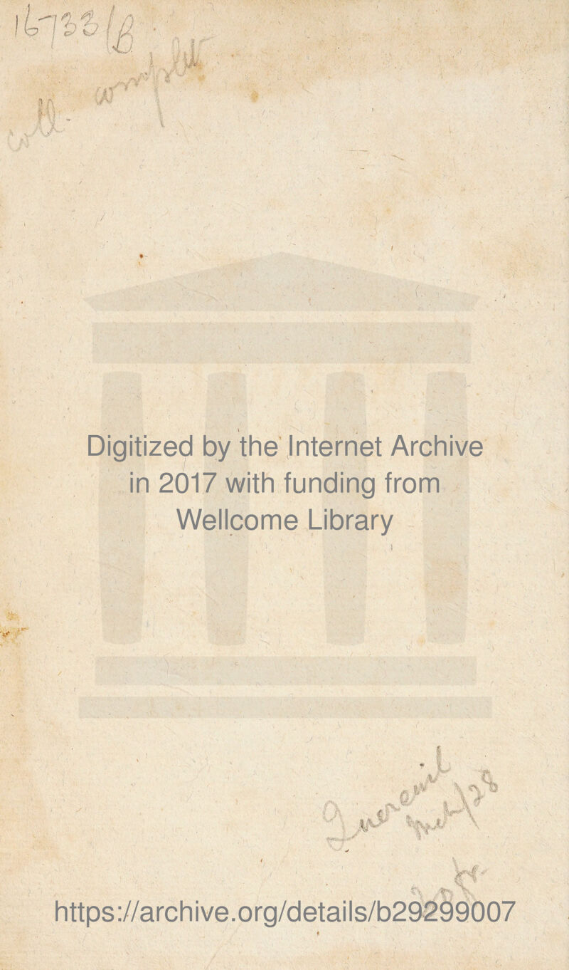 *7 / a i ' j i o ? ' . •»> : tv.' v-*. • ' 1 ' f ; ■ • ■ i . ’A / û« ‘ , , !.. ‘ .. *>1 ■' ' • / •Tl ^A.-VC'.r, 1 » / ' S H S V Digitized by the Internet Archive in 2017 with funding from Wellcome Library y.--- : v . . - // c... ¥ ** https://archive.org/details/b29299007 # -- • < - V ;