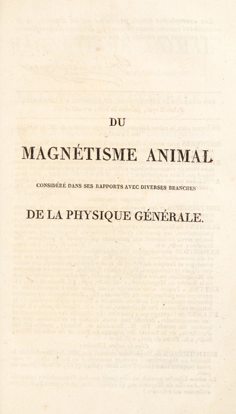 DU MAGNÉTISME ANIMAL CONSIDÉRÉ DANS SES RAPPORTS AVEC DIVERSES BRANCHES DE LA PHYSIQUE GÉNÉRALE.