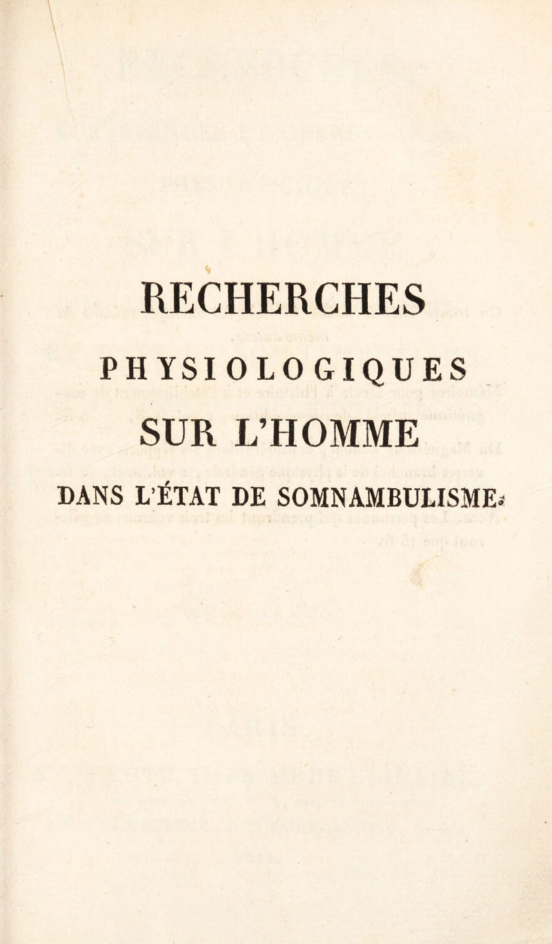 RECHERCHES PHYSIOLOGIQUES SUR L’HOMME DANS L’ÉTAT DE SOMNAMBULISME.-