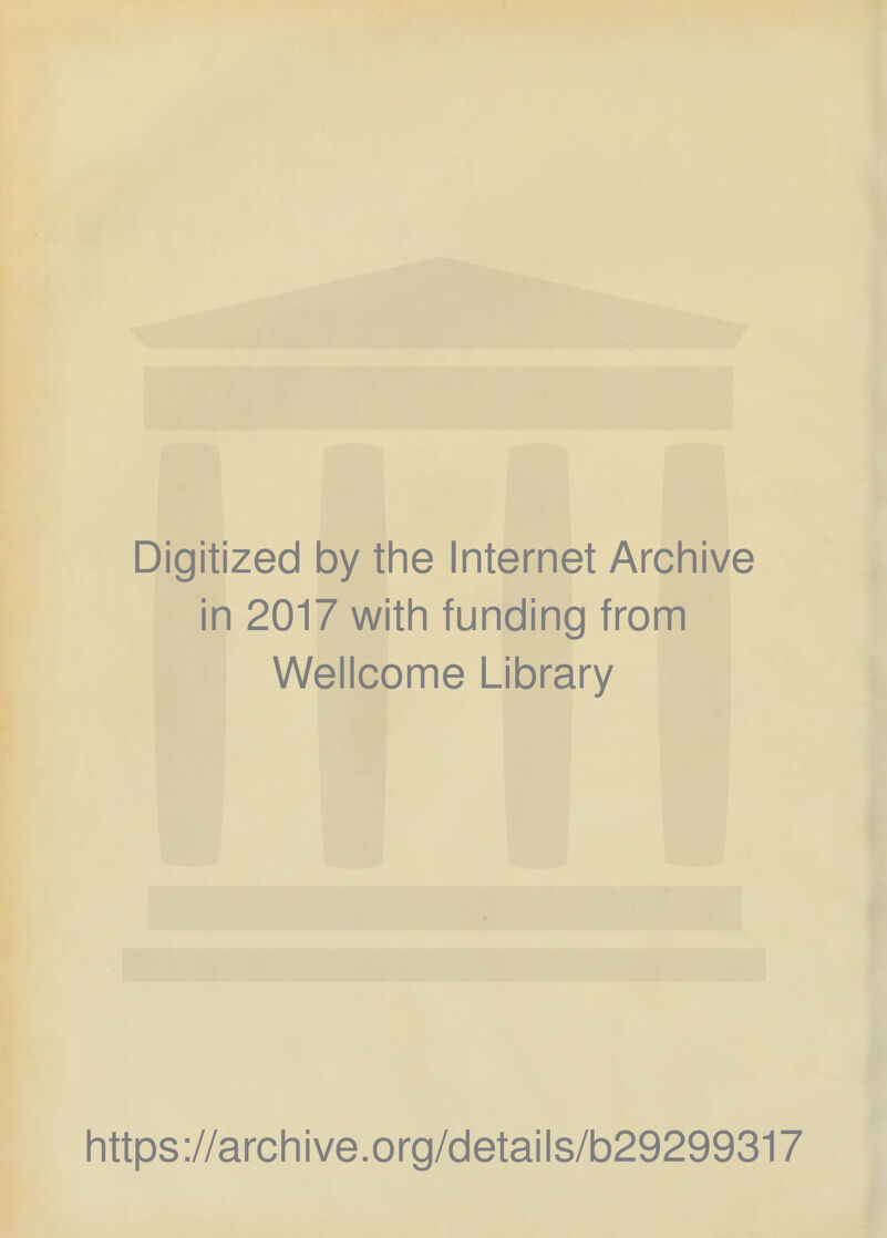 Digitized by the Internet Archive in 2017 with funding from Wellcome Library https://archive.org/details/b29299317
