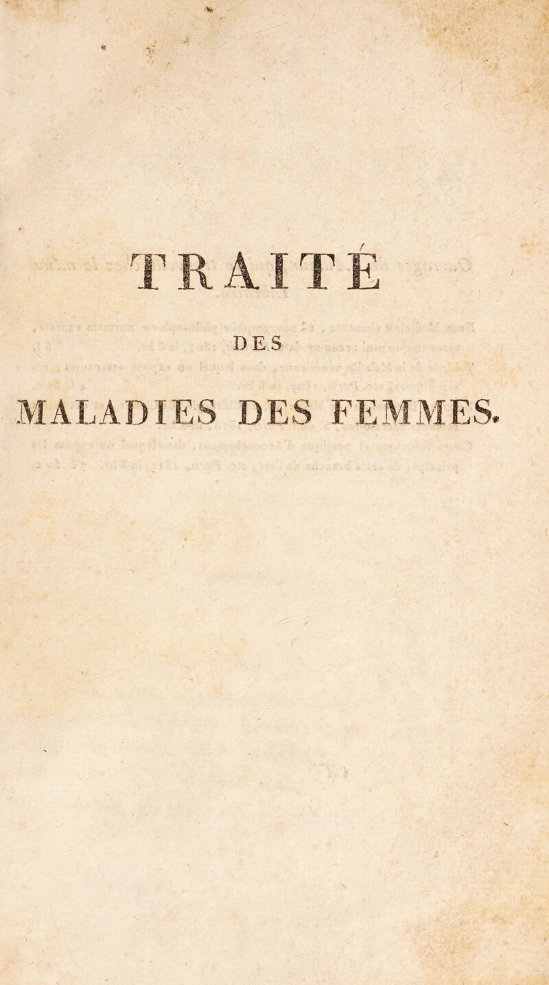 TRAITE DES .. ■' T- ' s ^ MALADIES DES FEMMES.