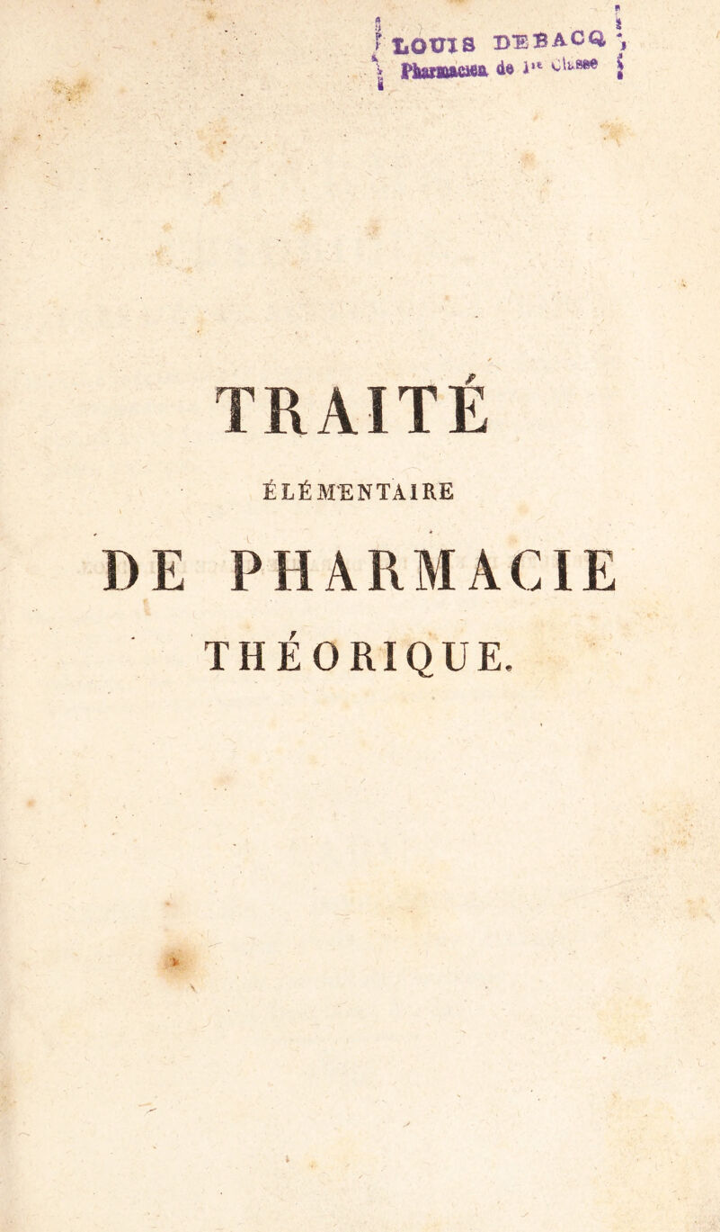 ! Ï.OTTCS B*EBACQ ^ \ i** Ctùsw i i TRAITÉ ÉLÉMENTAIRE DE PHARMACIE THÉORIQUE.