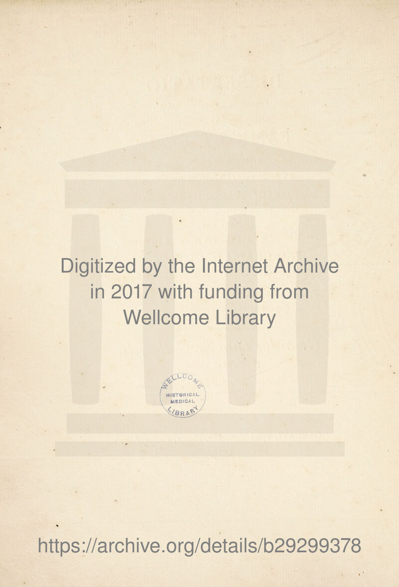 Digitized by the Internet Archive in 2017 with funding from Wellcome Library C^cJc 4- f H1ST©RICAL ) MEDICAL / https://archive.org/details/b29299378