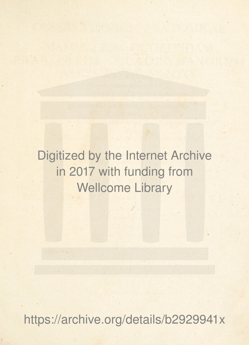 s \ / * Digitized by the Internet Archive in 2017 with funding from Wellcome Library # V https://archive.org/details/b2929941x • \