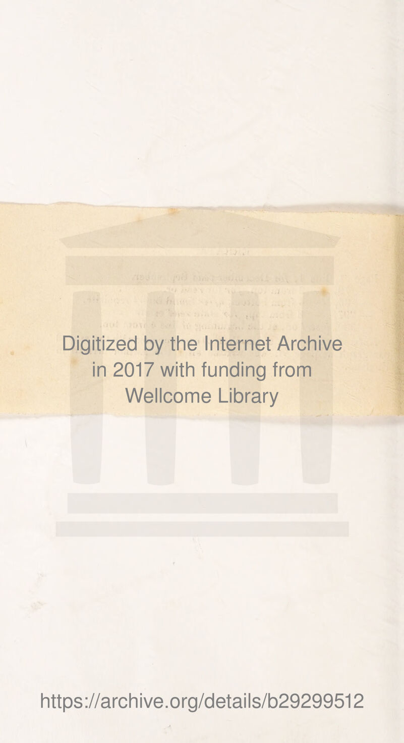 Digitized by the Internet Archive in 2017 with funding from Wellcome Library https://archive.org/details/b29299512