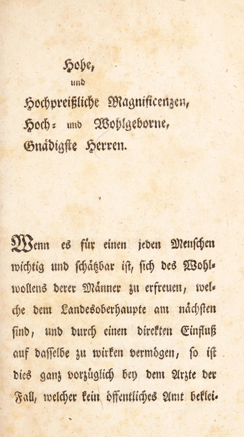 j^od) i uub ^epfiie&övite? 6nat)iölle Herren. ^^en« ($ füv ein«» jebe« SÖKttfc^m tüidjttg unb f($ä|bat: ijl/ f«^ bc§ ®of)l* tDoIlcn^ berct fO^dnnei: erfreuen/ Wih ef)e bem iSunbelober^aupte «m ndcf’P^tt finb; «nb burc§ einen birefien €inpu^ öuf baffelbe ju tuitfen öermbgen/ fo ifl bie§ götij borjusiie^ bei) bem Slrjte bec ^aü/ TOeld;et fein, bffendiife^ $imt befiei*