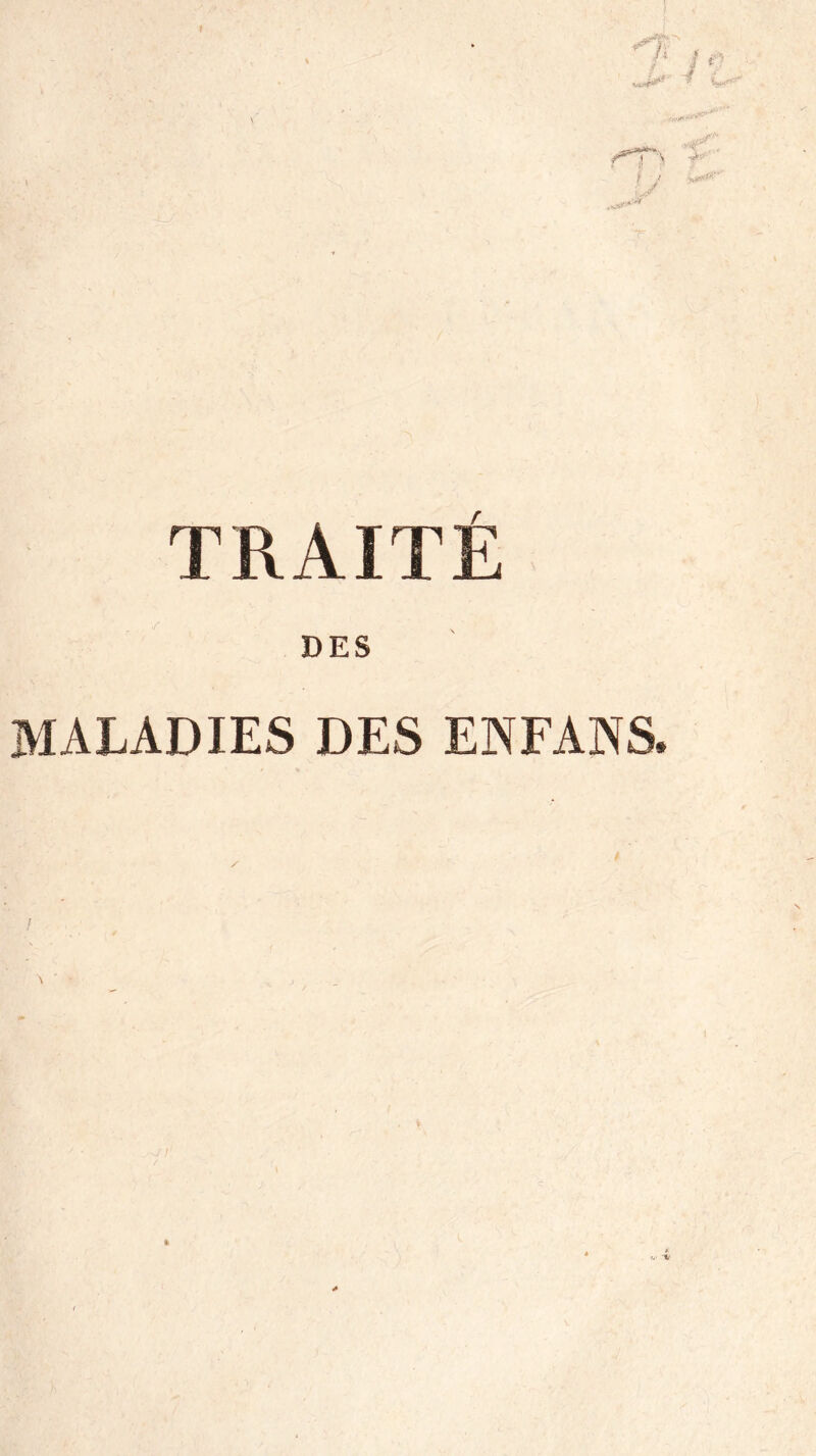 r ! $ T> ! J TRAITÉ DES MALADIES DES ENFANS. » ■% •v-