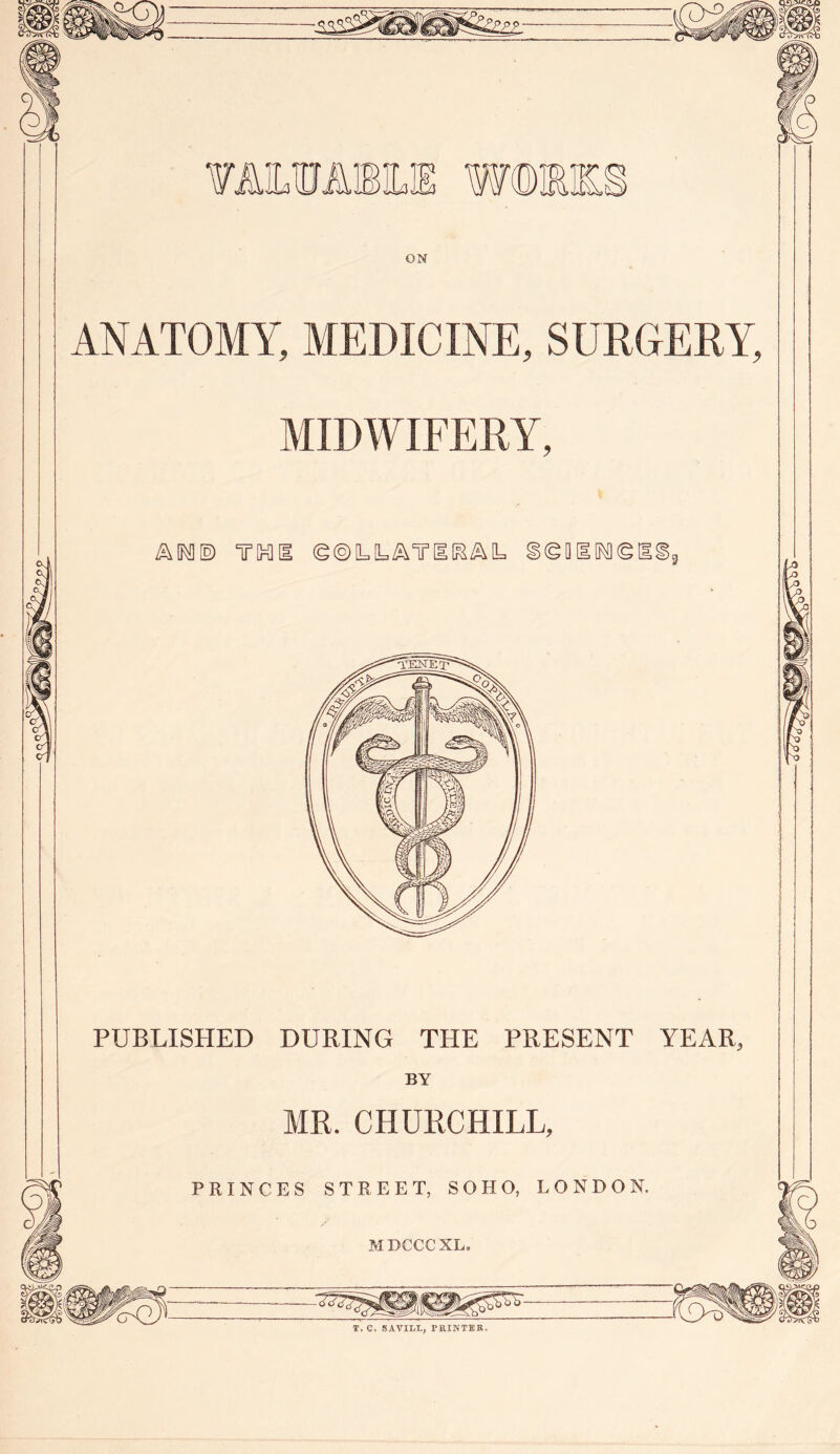 ON WflM&l ANATOMY, MEDICINE, SURGERY, MIDWIFERY, PUBLISHED DURING THE PRESENT YEAR, BY MR. CHURCHILL,
