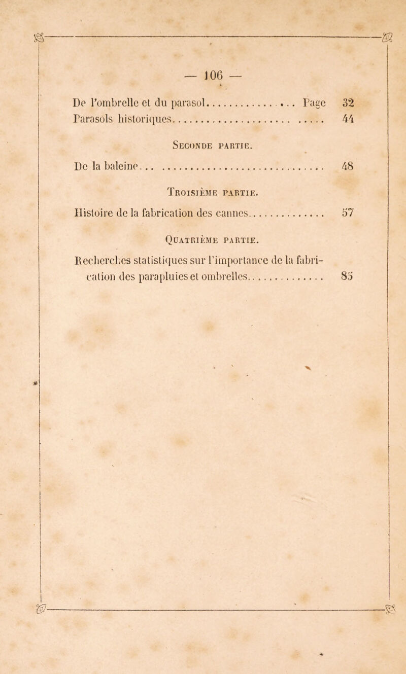 Do l’ombrelle et du parasol Parasols historiques • . . Page De la baleine Seconde partie. Troisième partie. Histoire de la fabrication des cannes Quatrième partie. Recherches statistiques sur l’importance de la fabri- cation des parapluies et ombrelles