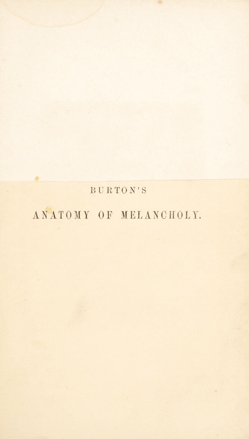 BURTON’S ANATOMY OF MELANCHOLY.