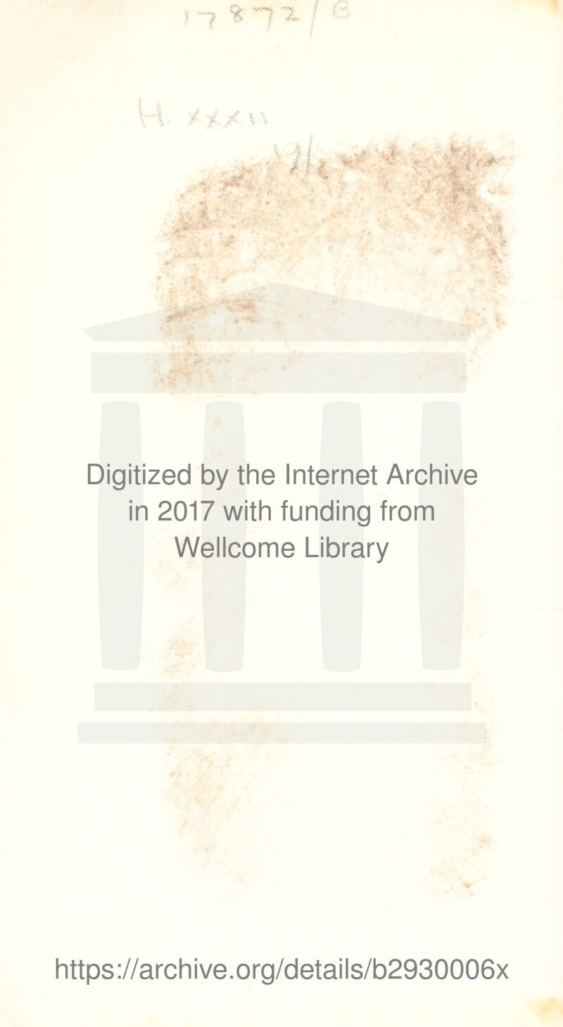 \ f I > 11 .!>«'&. P- . ,5* *pr-: « Digitized by the Internet Archive in 2017 with funding from Wellcome Library https://archive.org/details/b2930006x